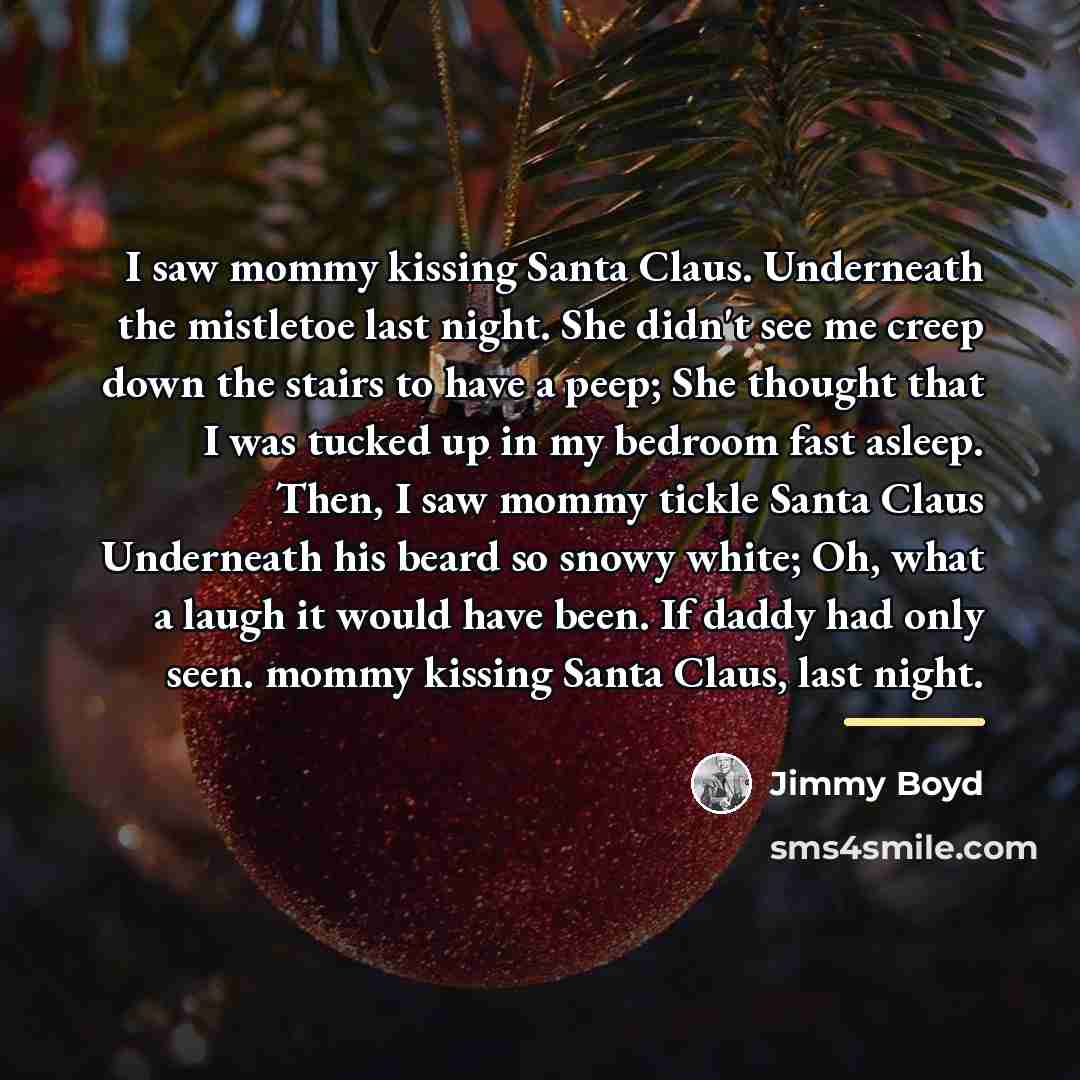 “I saw mommy kissing Santa Claus. Underneath the mistletoe last…” quote by Jimmy Boyd