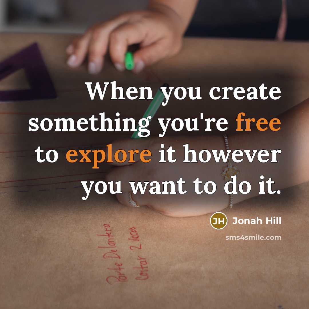 “When you create something you're free to explore it however you want to do it.” quote by Jonah Hill