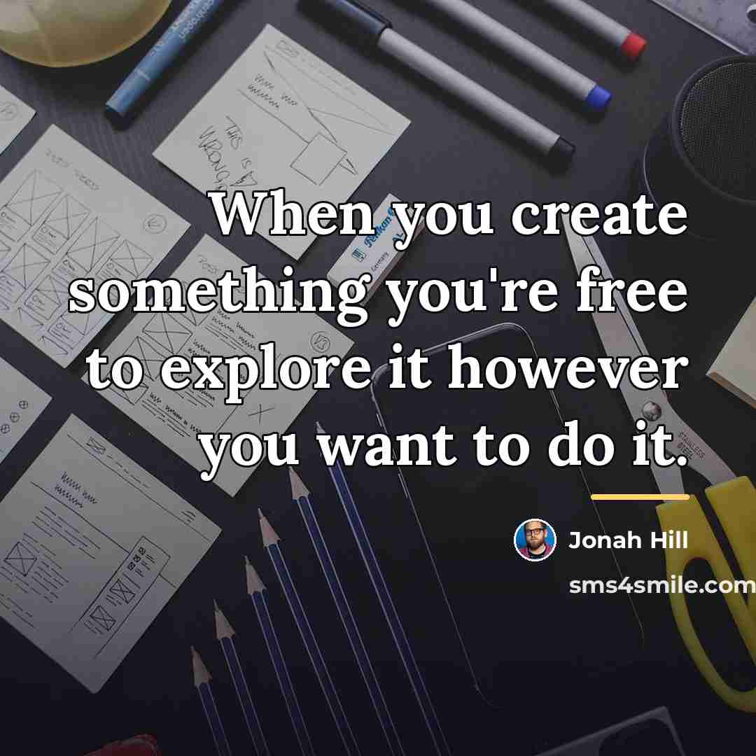 “When you create something you're free to explore it however…” quote by Jonah Hill