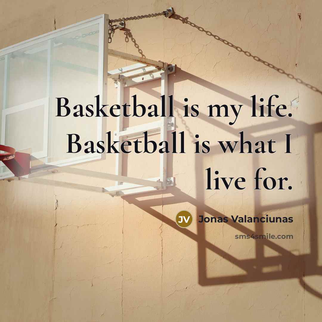 “Basketball is my life. Basketball is what I live for.…” quote by Jonas Valanciunas
