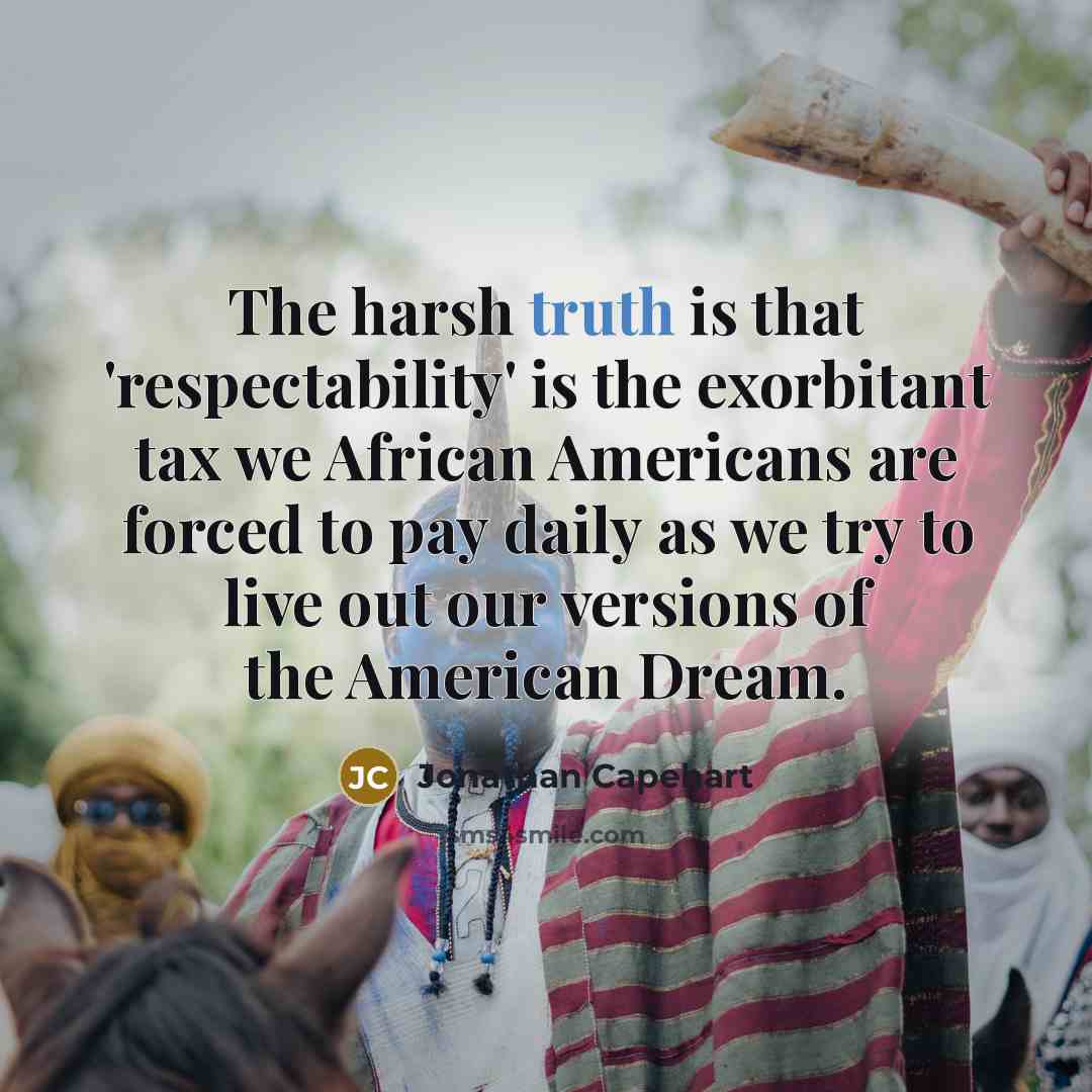 “The harsh truth is that 'respectability' is the exorbitant tax…” quote by Jonathan Capehart