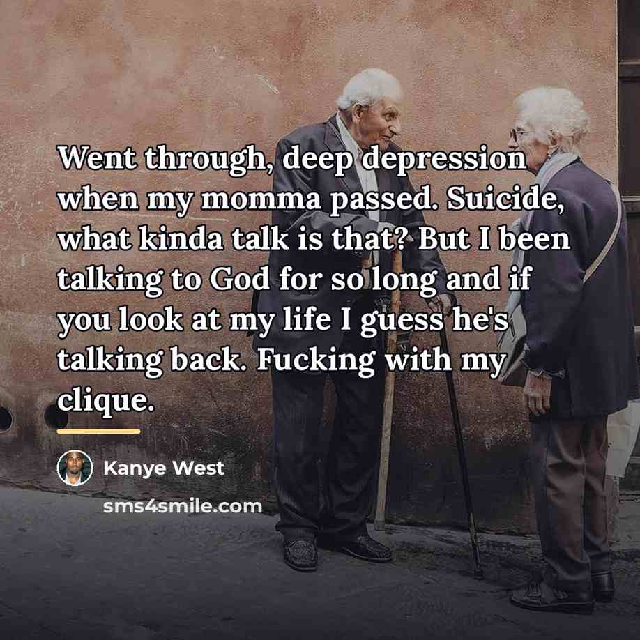 “Went through, deep depression when my momma passed. Suicide, what…” quote by Kanye West
