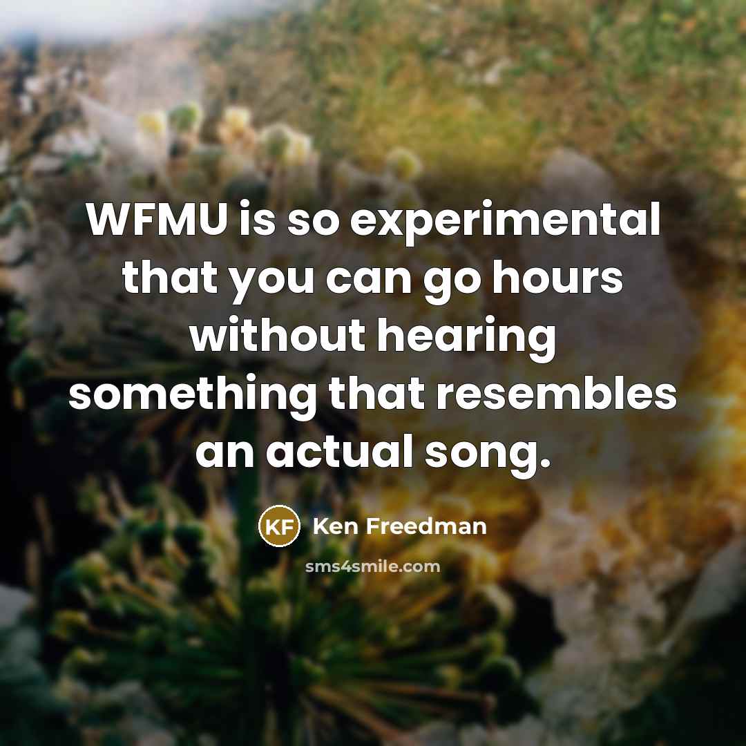 “WFMU is so experimental that you can go hours without…” quote by Ken Freedman
