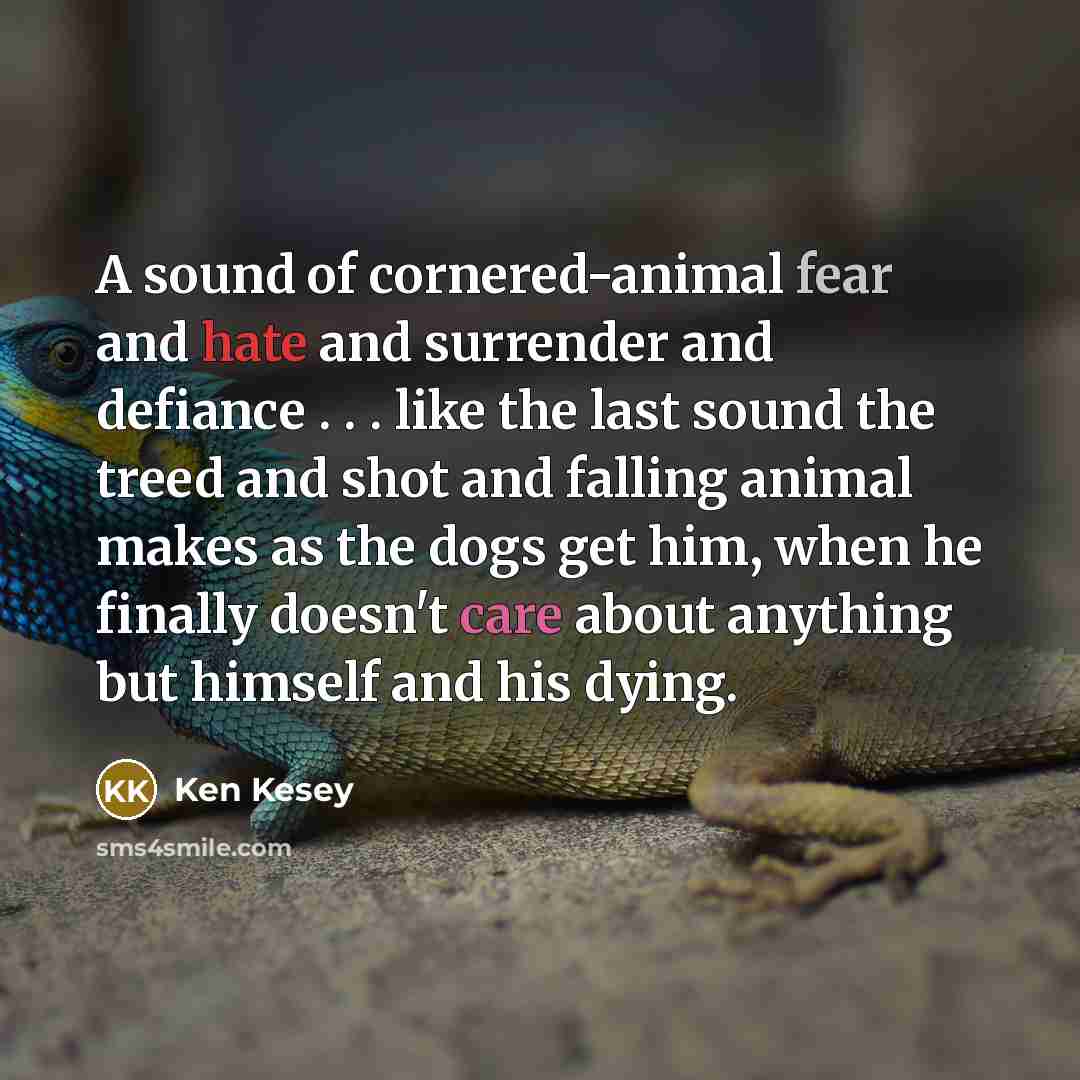 “A sound of cornered-animal fear and hate and surrender and…” quote by Ken Kesey