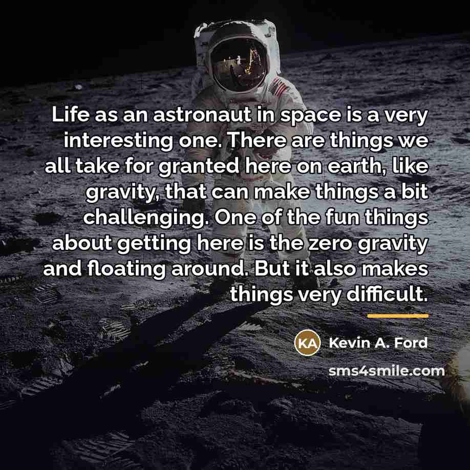 “Life as an astronaut in space is a very interesting…” quote by Kevin A. Ford