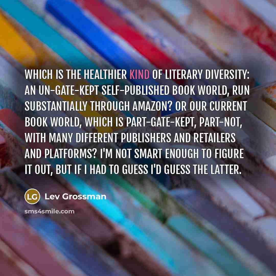 “Which is the healthier kind of literary diversity: an un-gate-kept…” quote by Lev Grossman