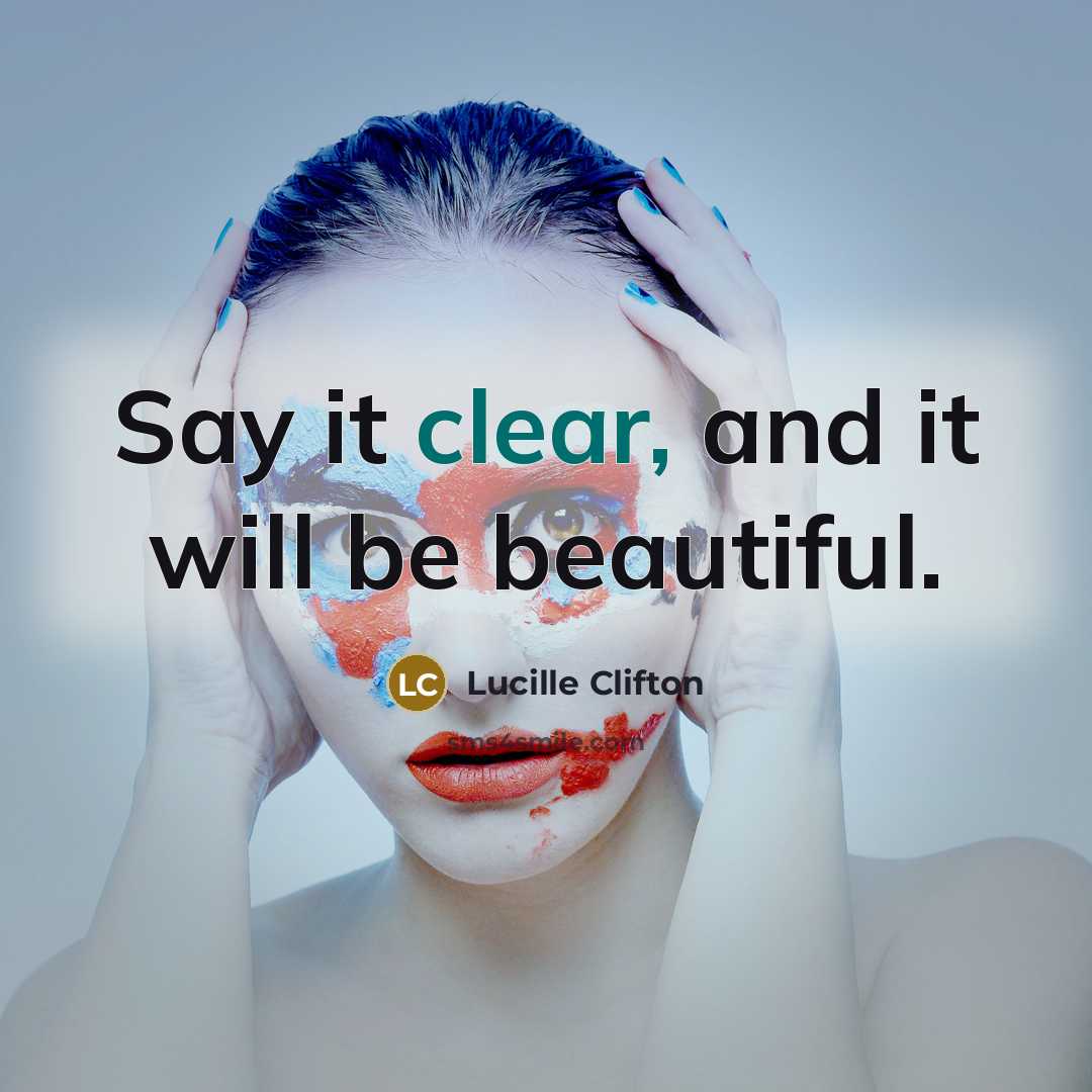 “Say it clear, and it will be beautiful.…” quote by Lucille Clifton