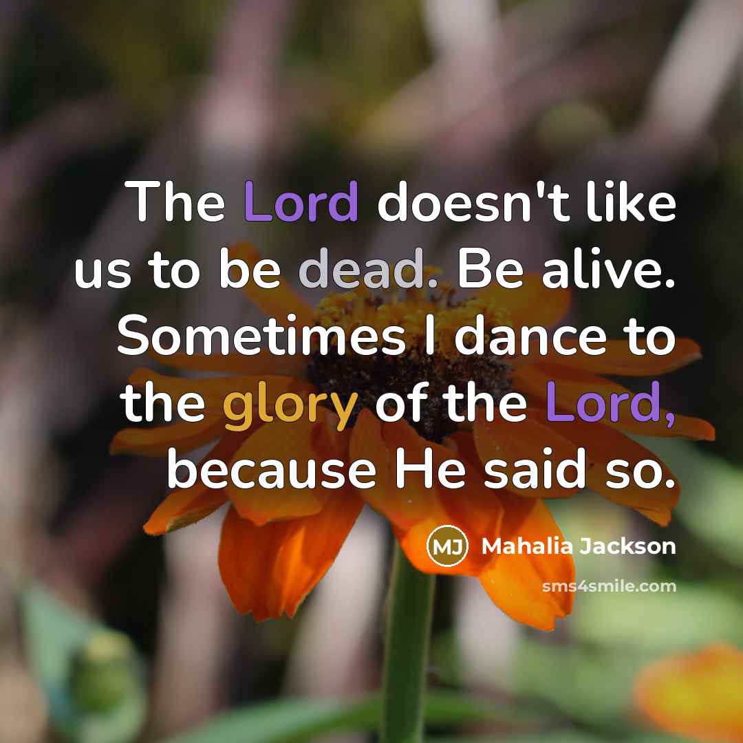 “The Lord doesn't like us to be dead. Be alive.…” quote by Mahalia Jackson
