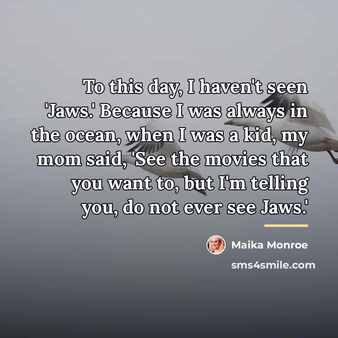“To this day, I haven't seen 'Jaws.' Because I was…” quote by Maika Monroe