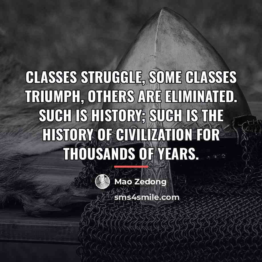 “Classes struggle, some classes triumph, others are eliminated. Such is…” quote by Mao Zedong