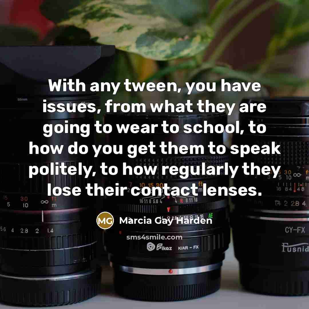 “With any tween, you have issues, from what they are…” quote by Marcia Gay Harden