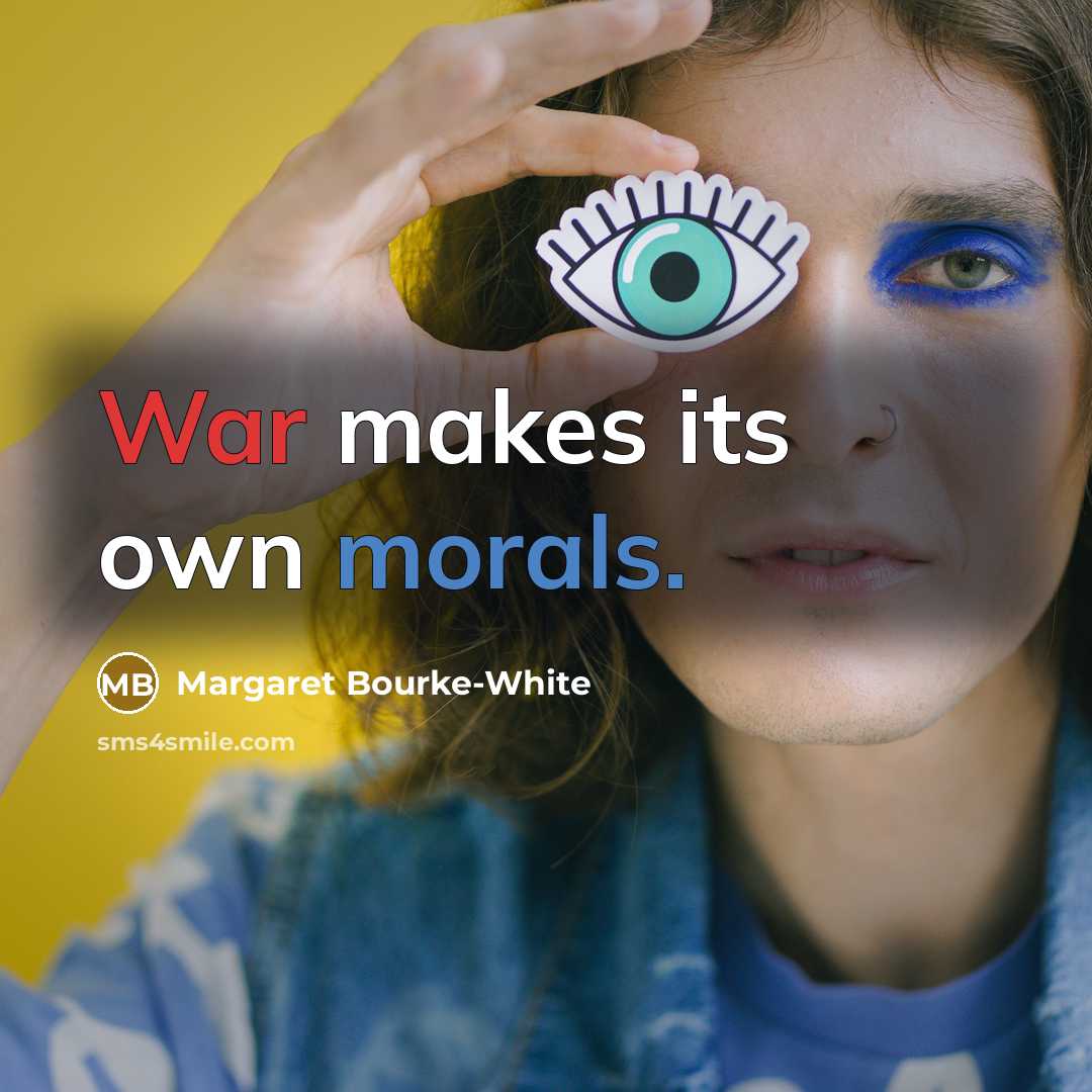 “War makes its own morals.” quote by Margaret Bourke-White
