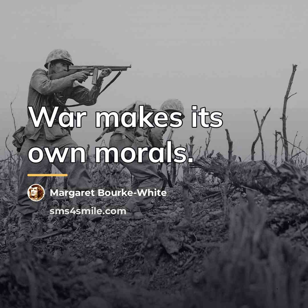 “War makes its own morals.…” quote by Margaret Bourke-White