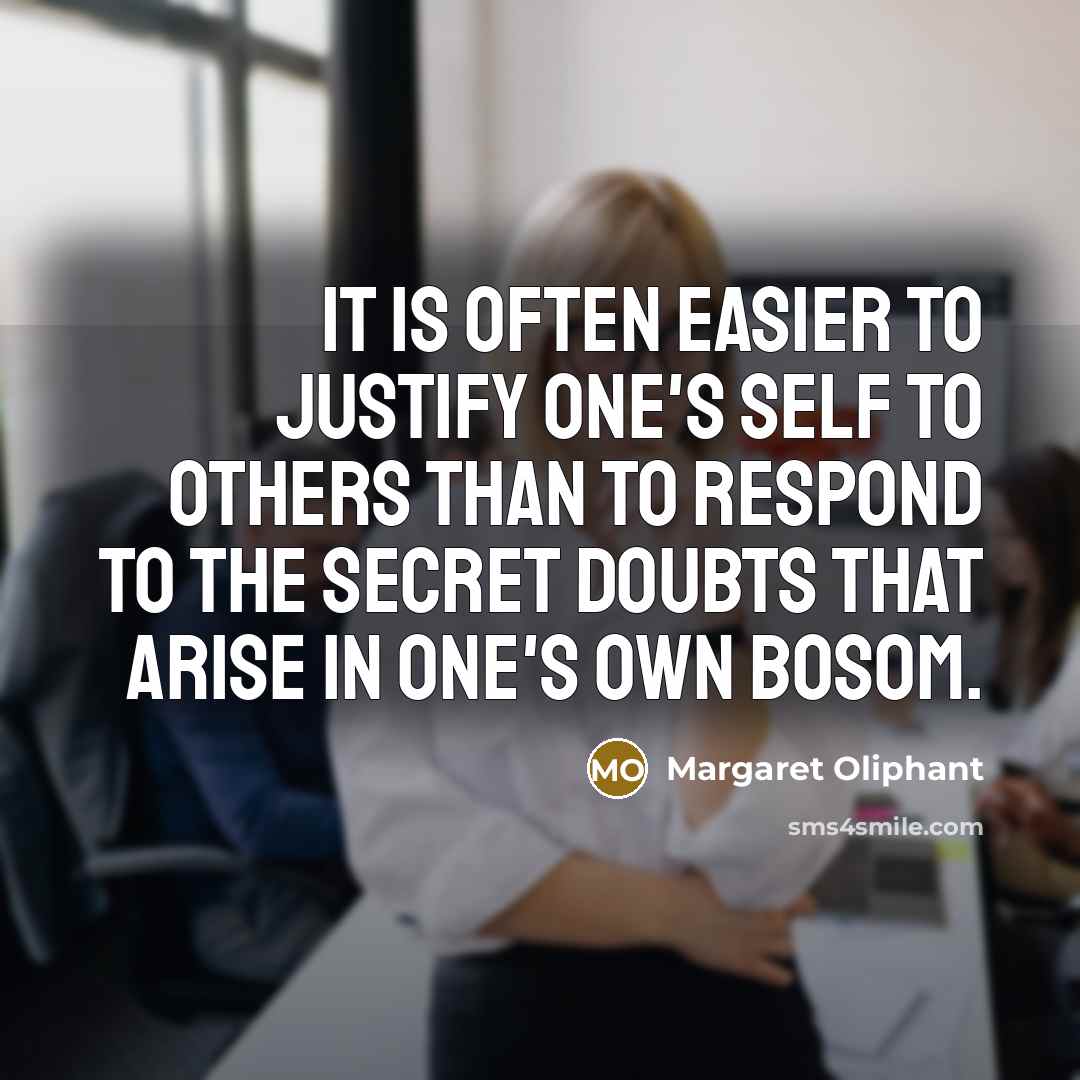“It is often easier to justify one's self to others…” quote by Margaret Oliphant