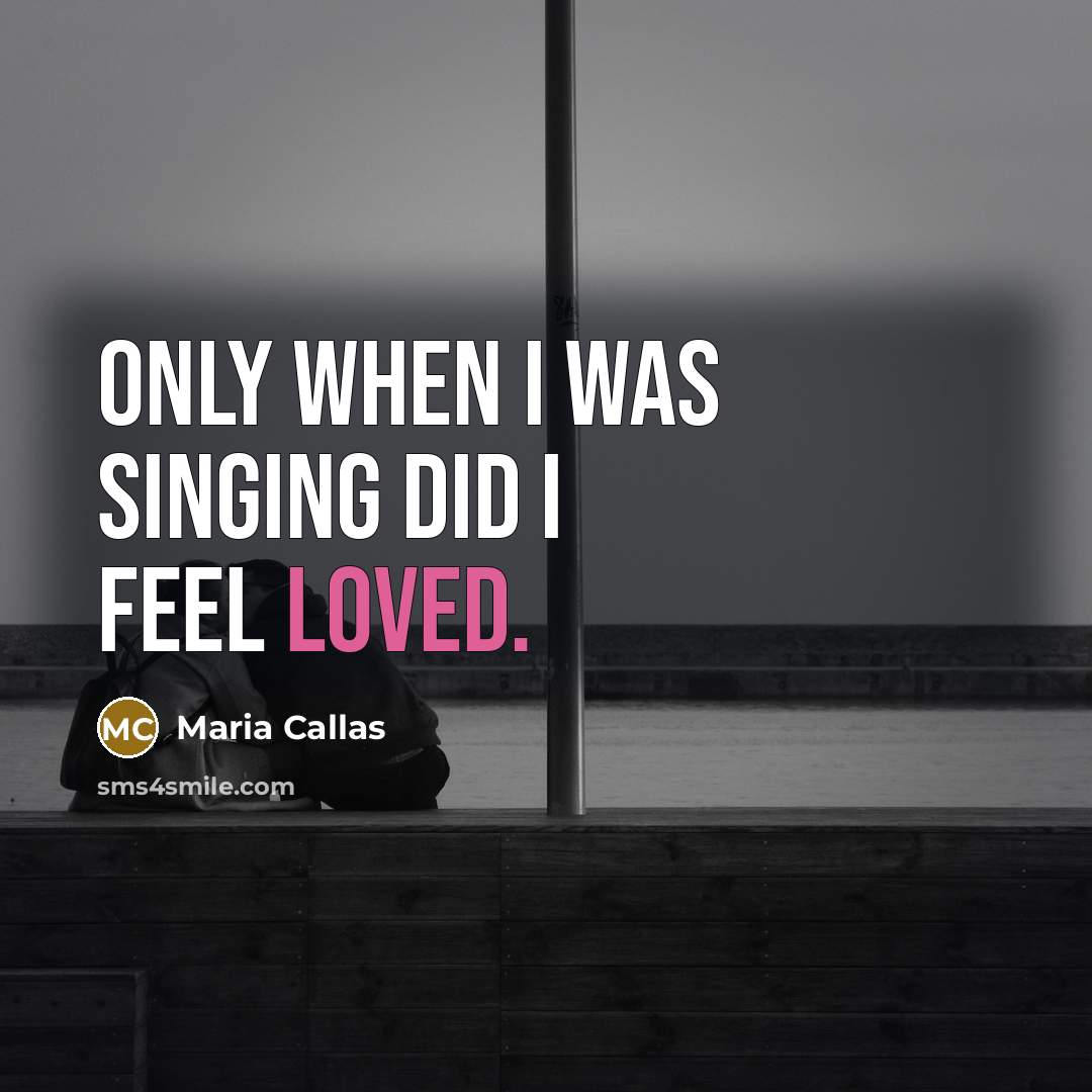 “Only when I was singing did I feel loved.…” quote by Maria Callas