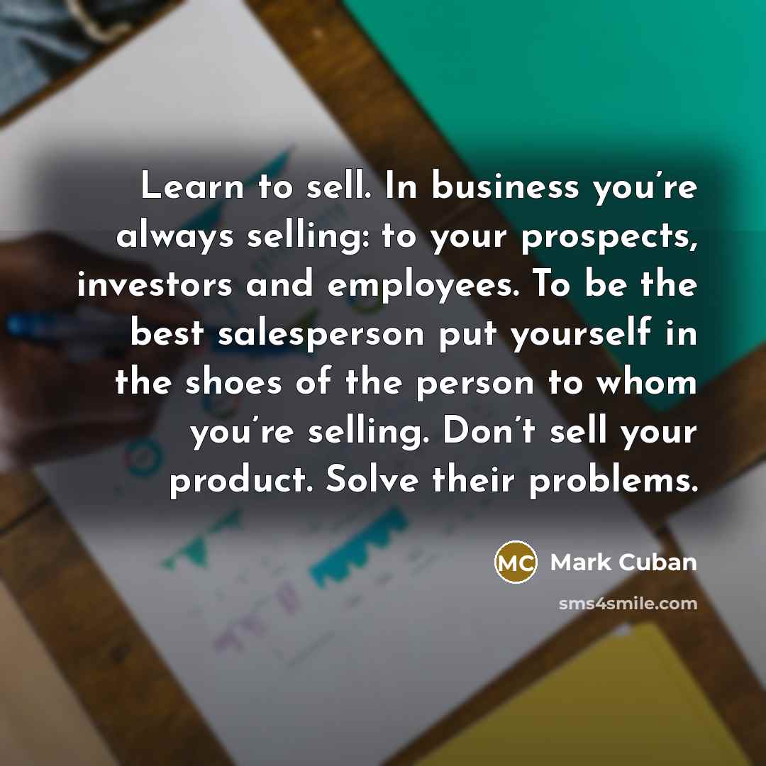 “Learn to sell. In business you’re always selling: to your…” quote by Mark Cuban