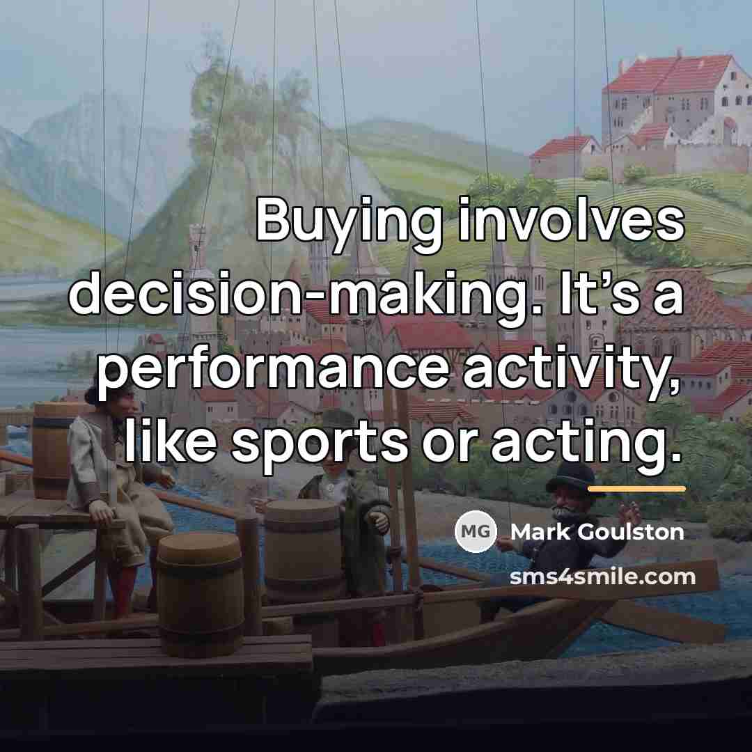 “Buying involves decision-making. It's a performance activity, like sports or…” quote by Mark Goulston