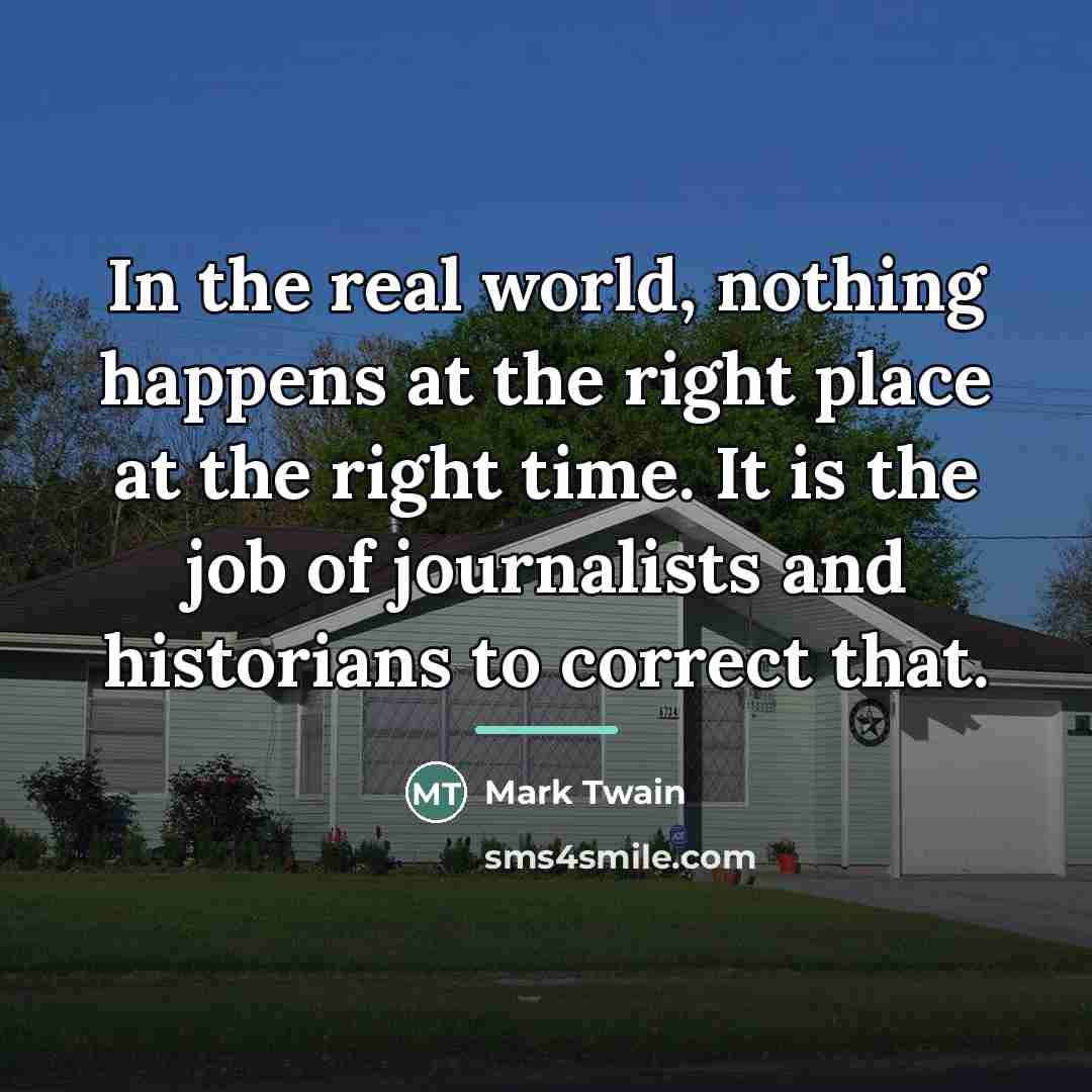 “In the real world, nothing happens at the right place…” quote by Mark Twain