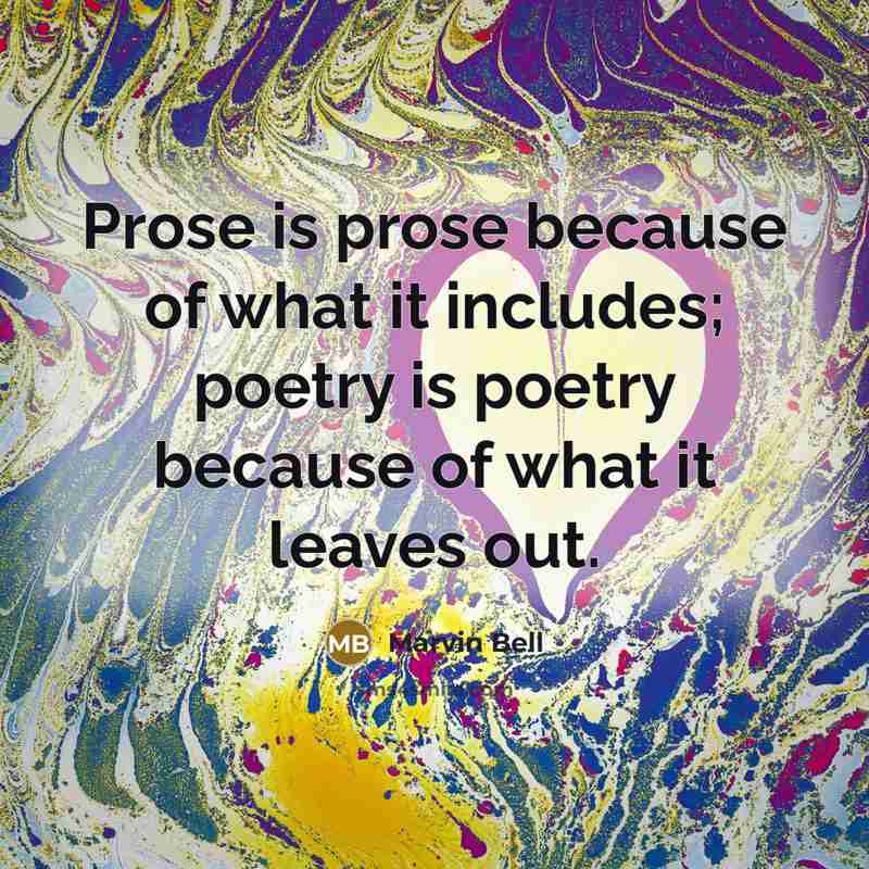 “Prose is prose because of what it includes; poetry is…” quote by Marvin Bell