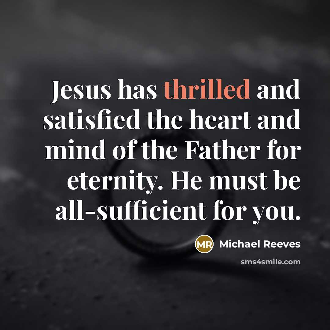 “Jesus has thrilled and satisfied the heart and mind of…” quote by Michael Reeves