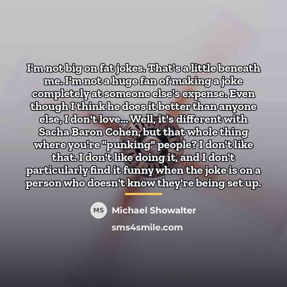 “I'm not big on fat jokes. That's a little beneath…” quote by Michael Showalter