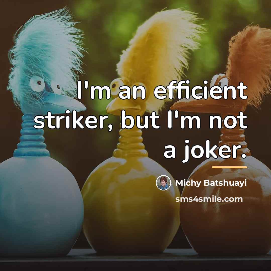 “I'm an efficient striker, but I'm not a joker.…” quote by Michy Batshuayi