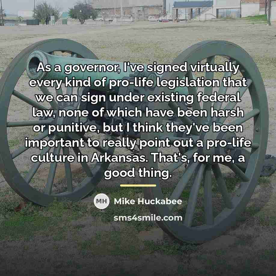 “As a governor, I've signed virtually every kind of pro-life…” quote by Mike Huckabee