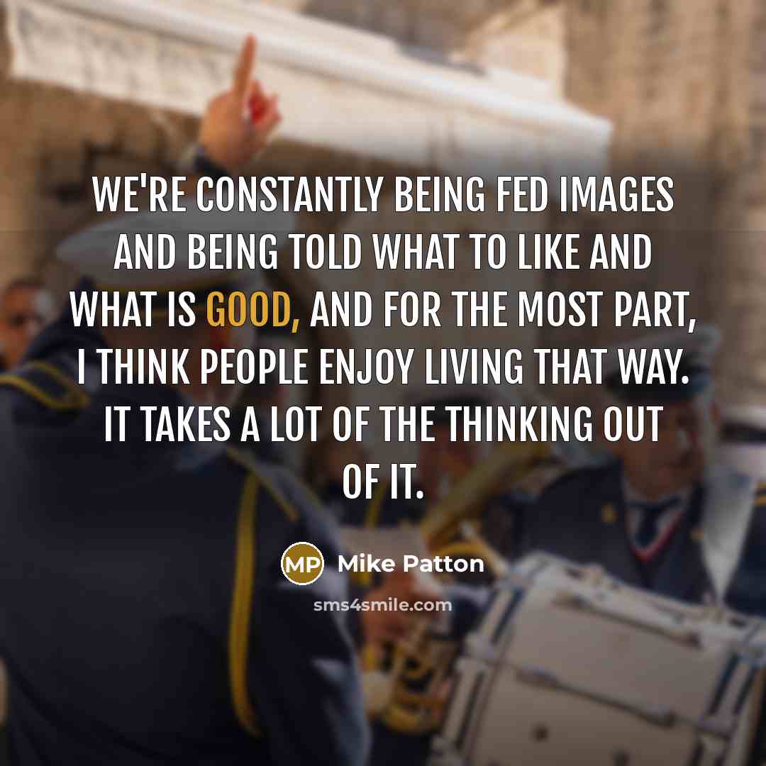 “We're constantly being fed images and being told what to…” quote by Mike Patton