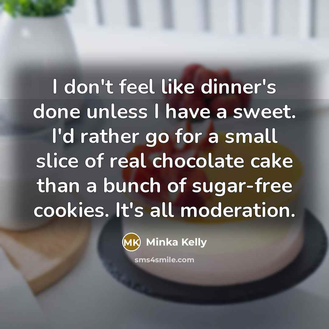 “I don't feel like dinner's done unless I have a…” quote by Minka Kelly