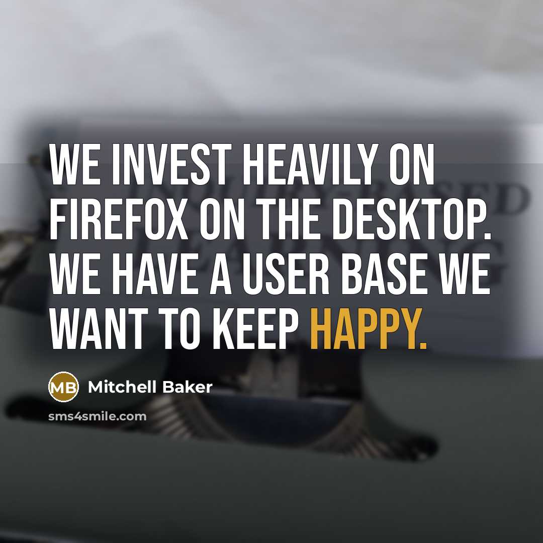“We invest heavily on Firefox on the desktop. We have…” quote by Mitchell Baker