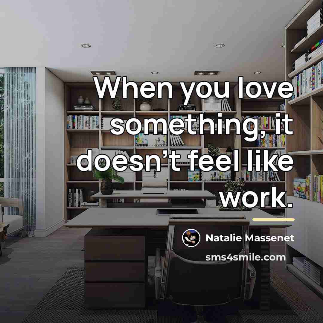 “When you love something, it doesn't feel like work.…” quote by Natalie Massenet