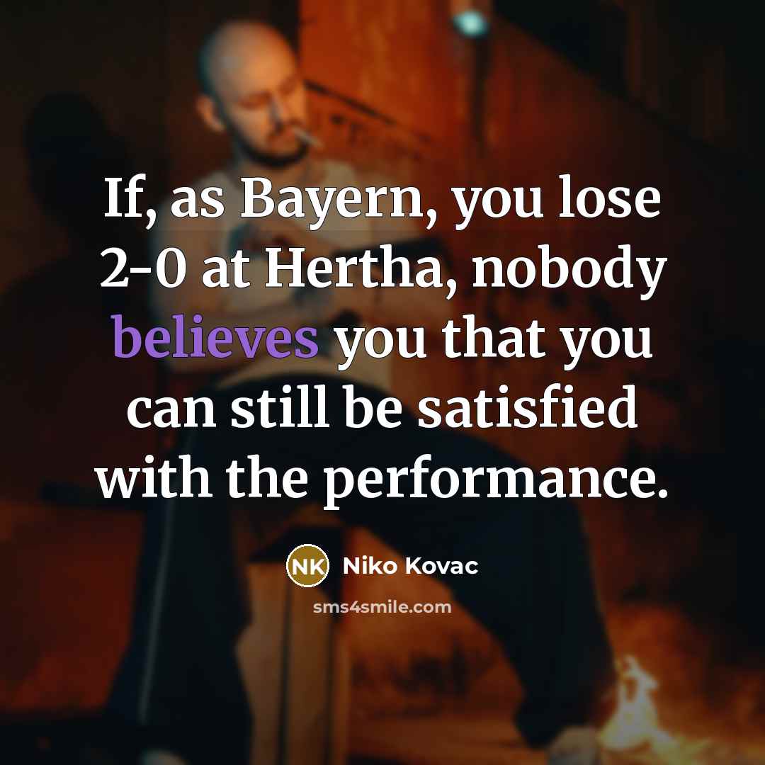 “If, as Bayern, you lose 2-0 at Hertha, nobody believes you that you can still be satisfied with the performance.” quote by Niko Kovac