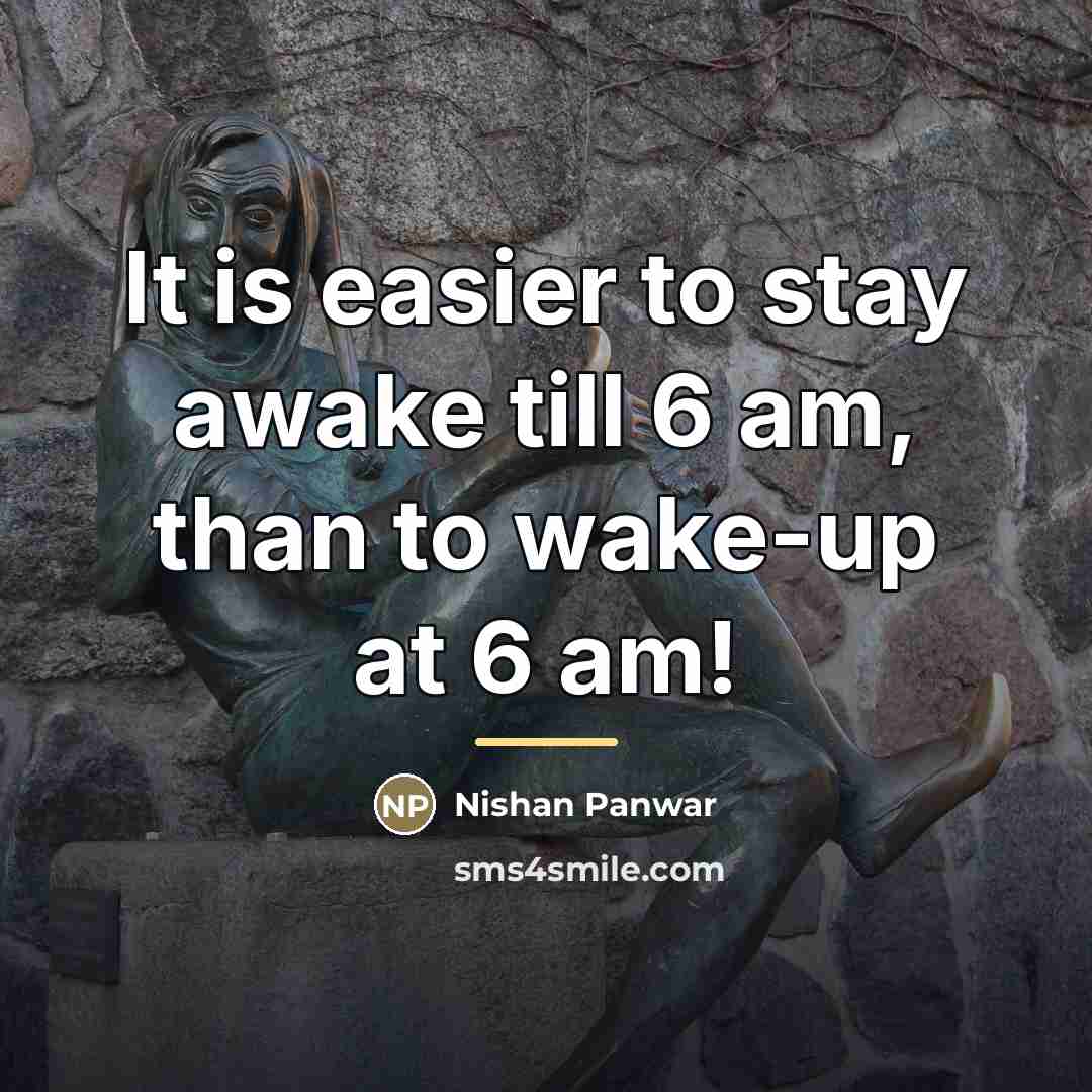 “It is easier to stay awake till 6 am, than…” quote by Nishan Panwar
