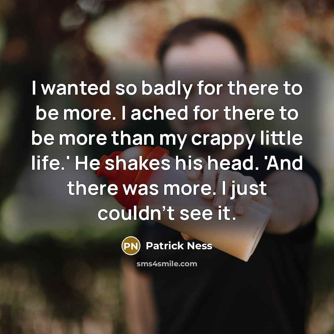 “I wanted so badly for there to be more. I…” quote by Patrick Ness