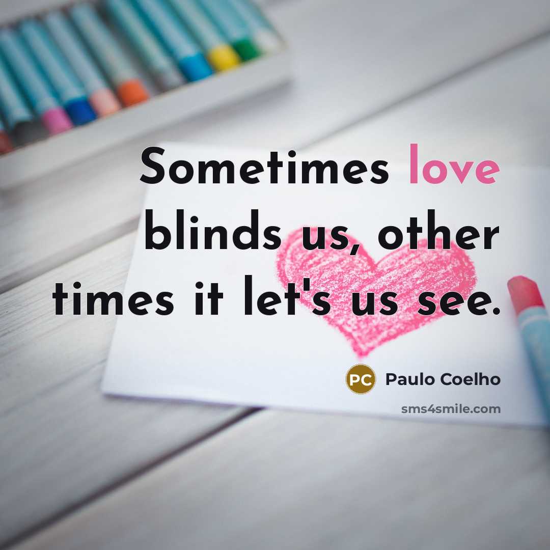 “Sometimes love blinds us, other times it let's us see.…” quote by Paulo Coelho
