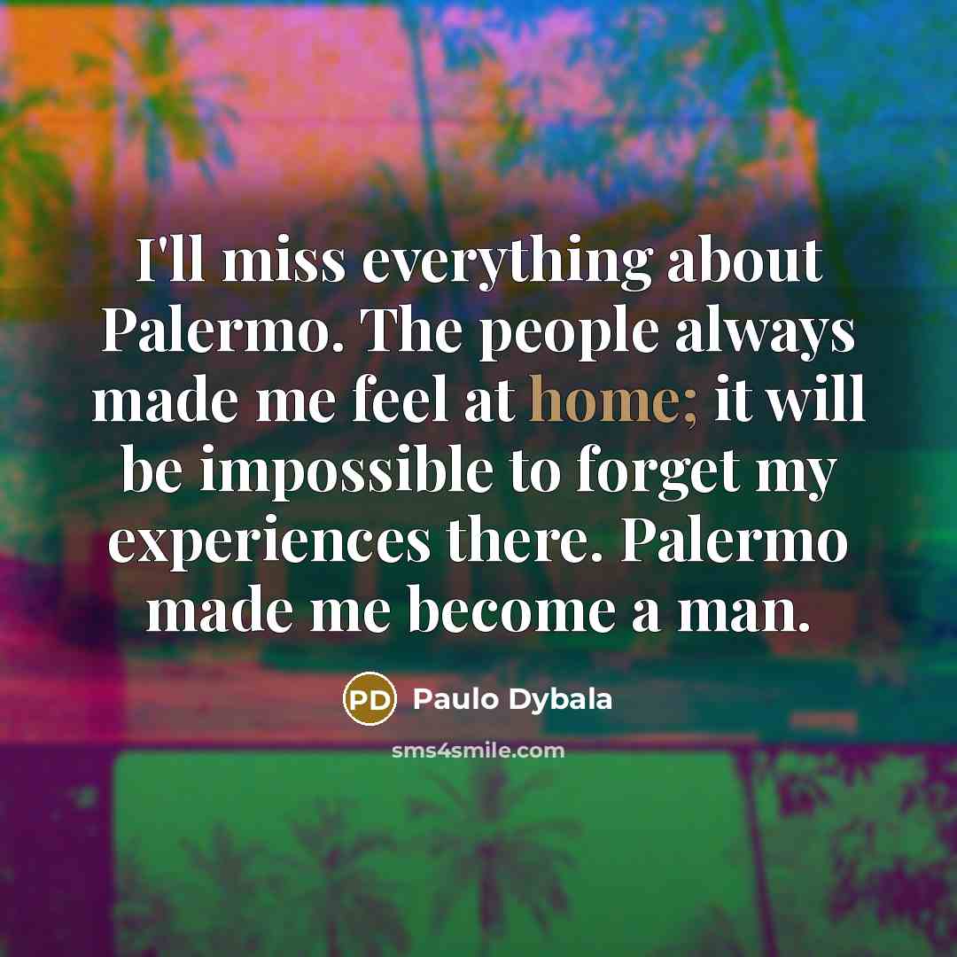 “I'll miss everything about Palermo. The people always made me…” quote by Paulo Dybala