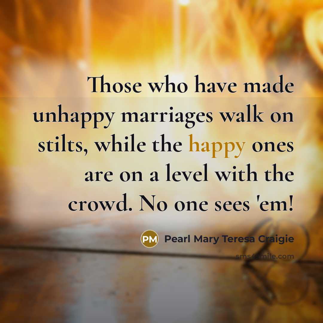 “Those who have made unhappy marriages walk on stilts, while…” quote by Pearl Mary Teresa Craigie
