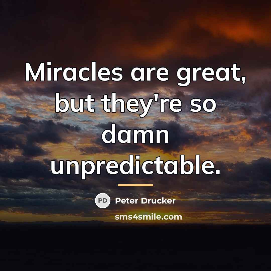 “Miracles are great, but they're so damn unpredictable.…” quote by Peter Drucker