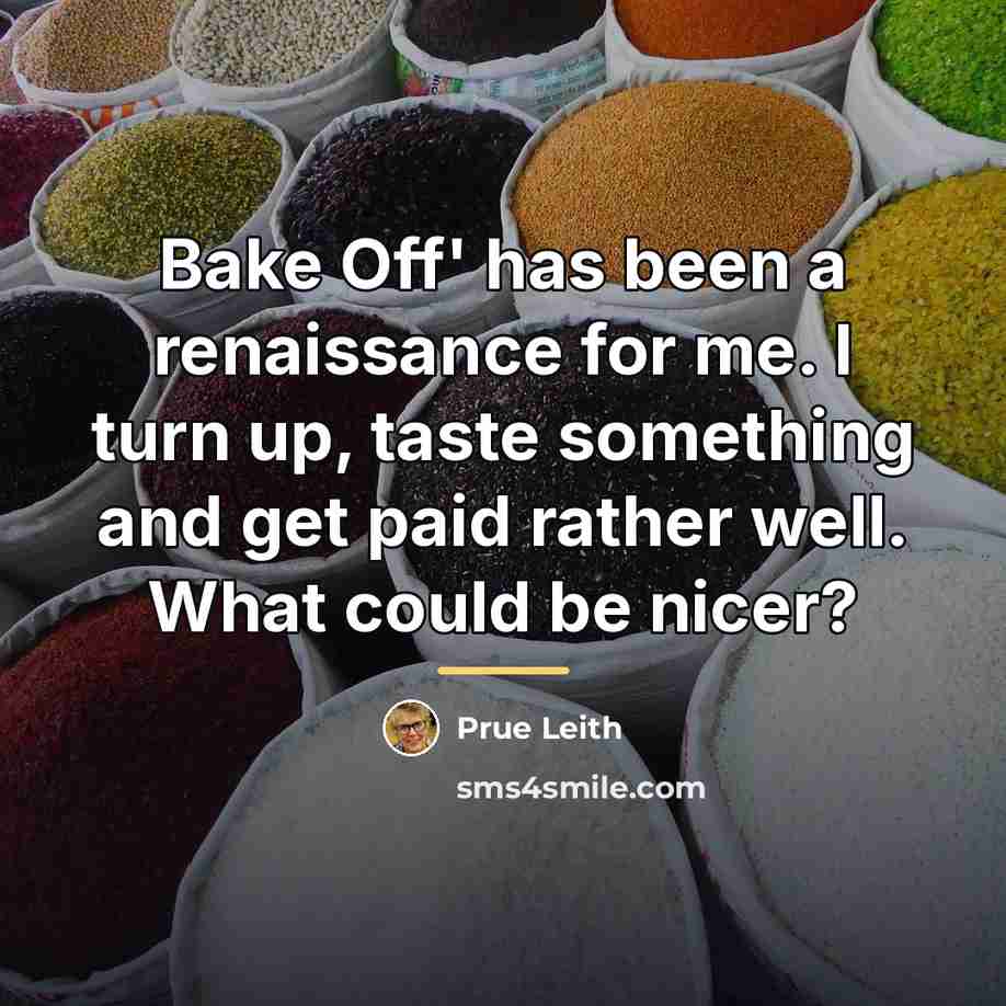 “Bake Off' has been a renaissance for me. I turn…” quote by Prue Leith