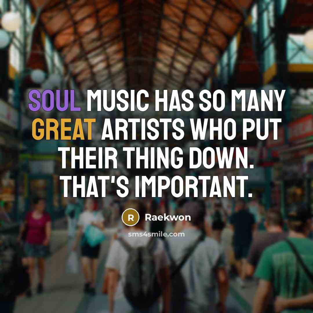 “Soul music has so many great artists who put their…” quote by Raekwon