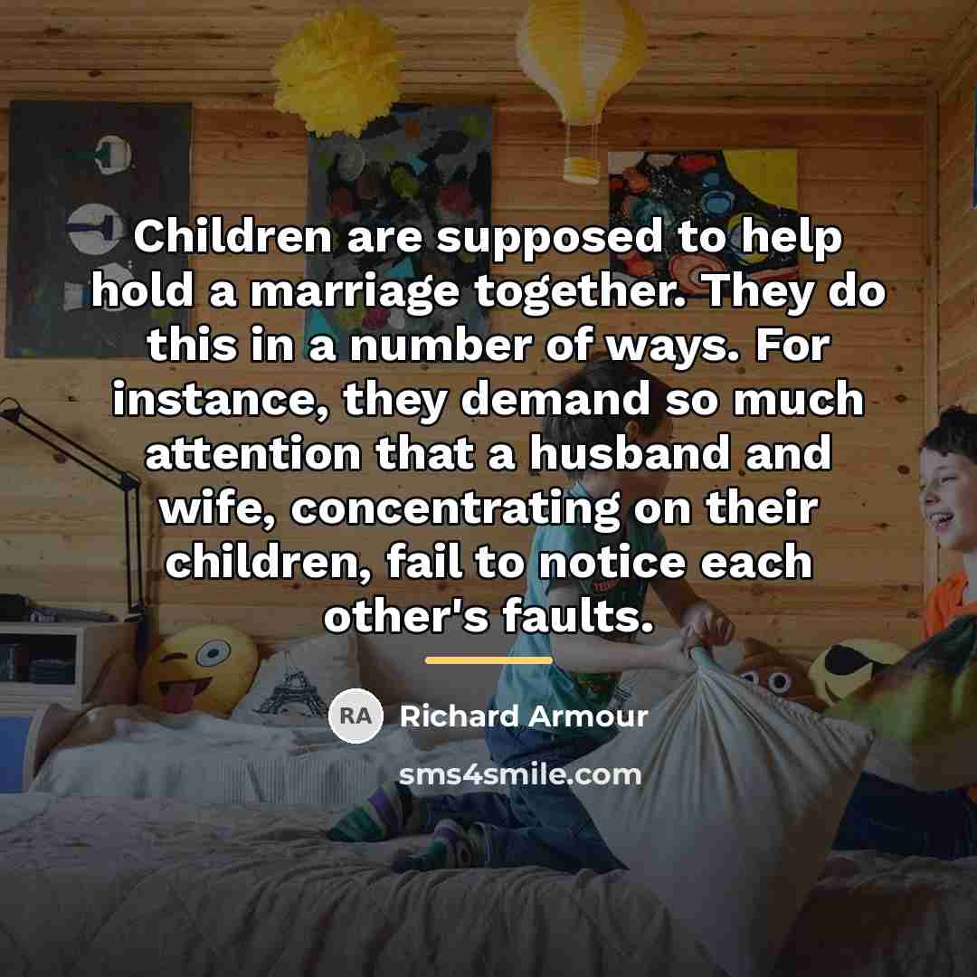 “Children are supposed to help hold a marriage together. They…” quote by Richard Armour