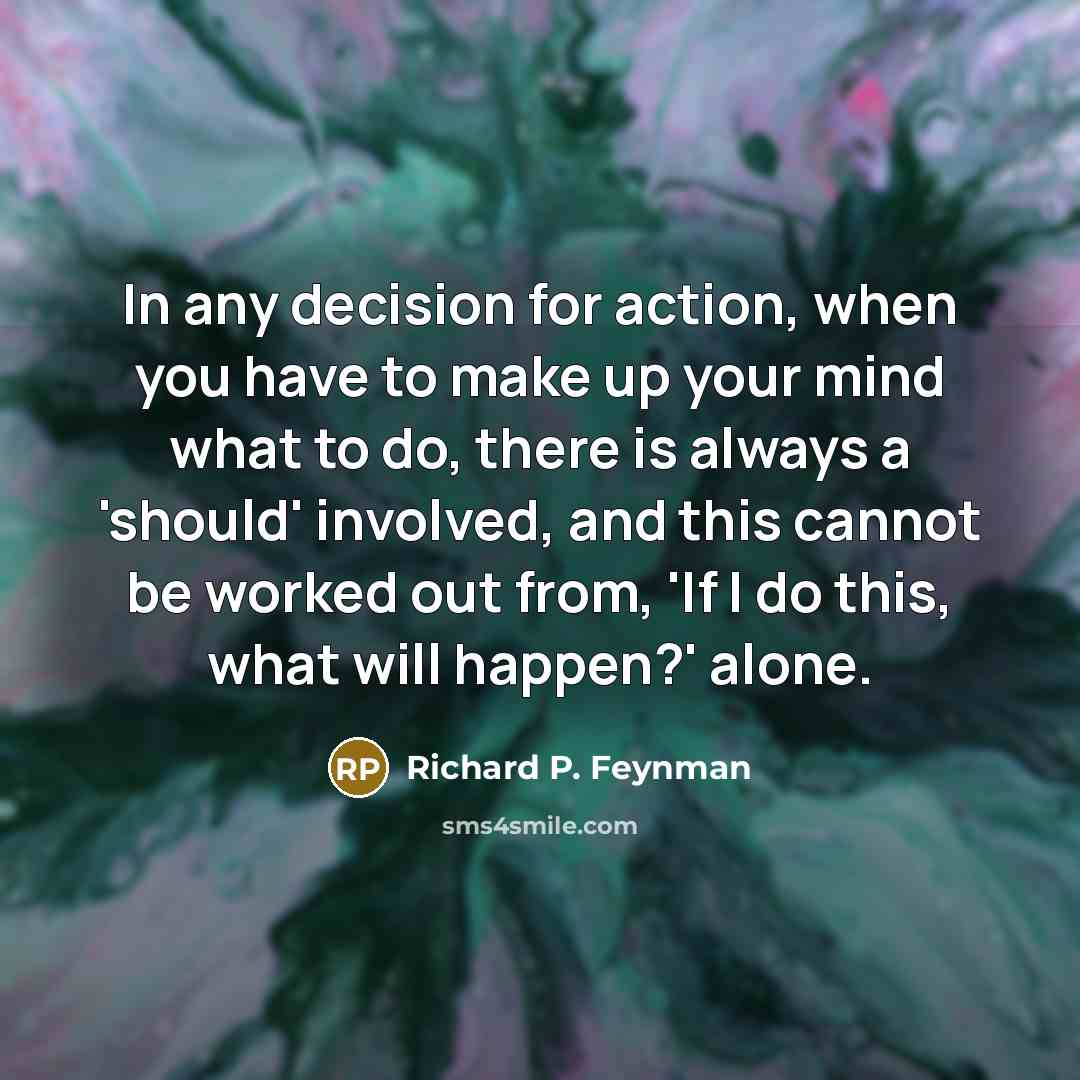 “In any decision for action, when you have to make…” quote by Richard P. Feynman