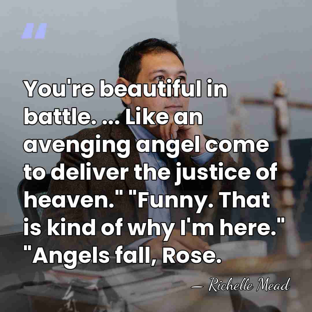 You're beautiful in battle. ... Like an avenging angel come to deliver&hellip; - Richelle Mead