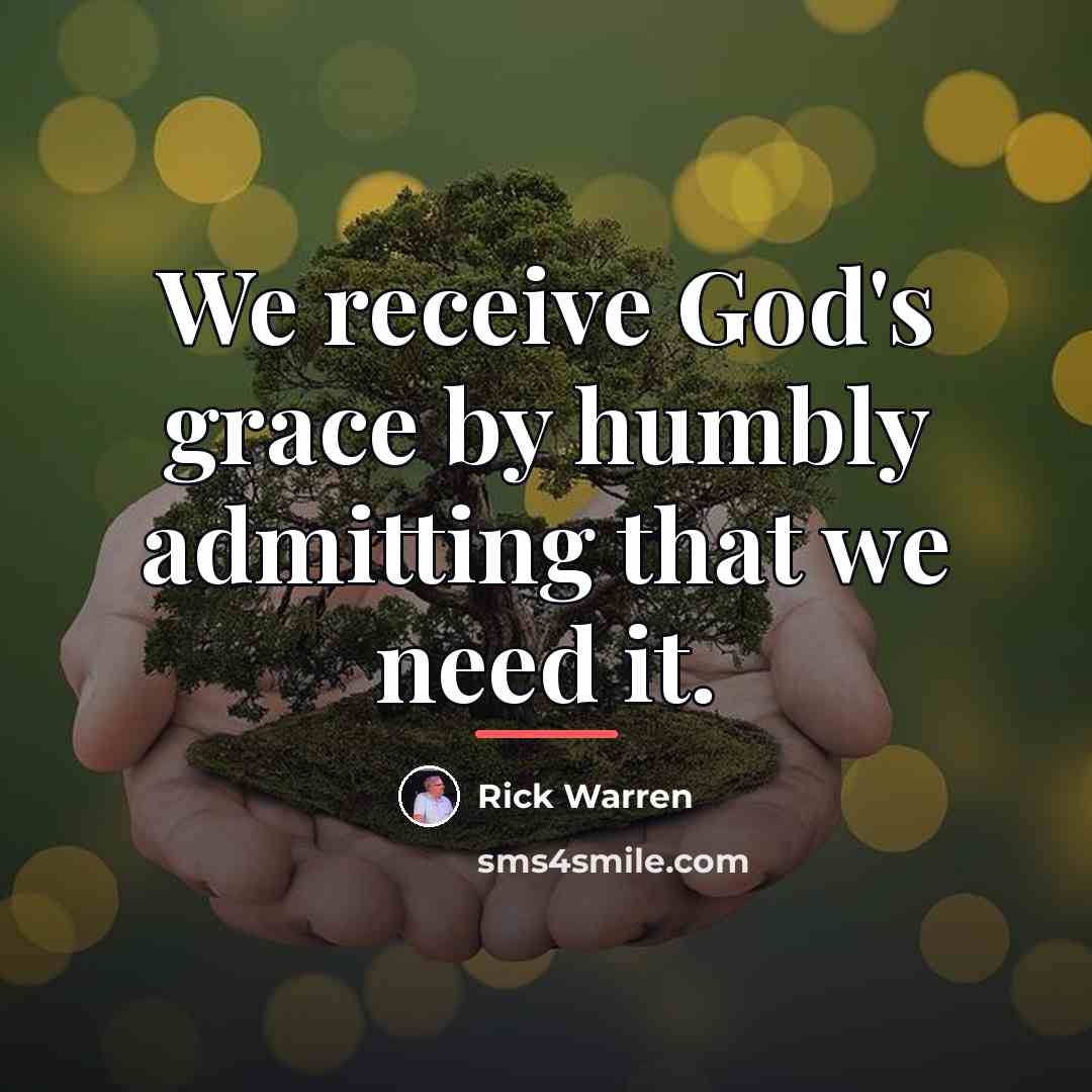 “We receive God's grace by humbly admitting that we need…” quote by Rick Warren