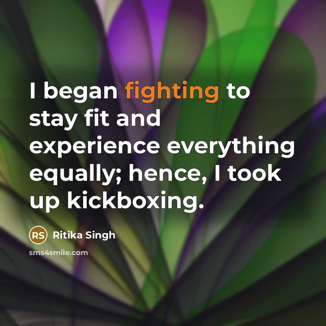 “I began fighting to stay fit and experience everything equally;…” quote by Ritika Singh