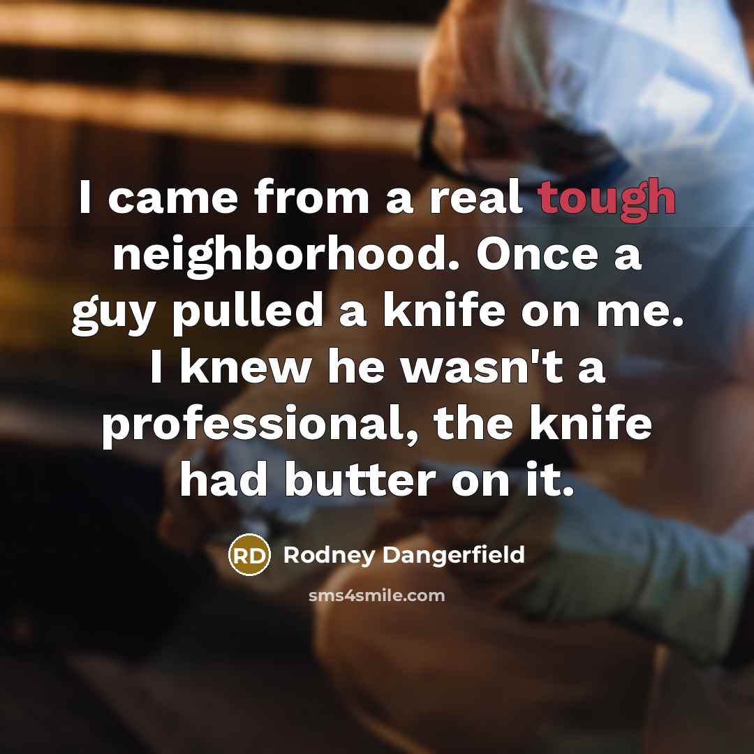 “I came from a real tough neighborhood. Once a guy…” quote by Rodney Dangerfield