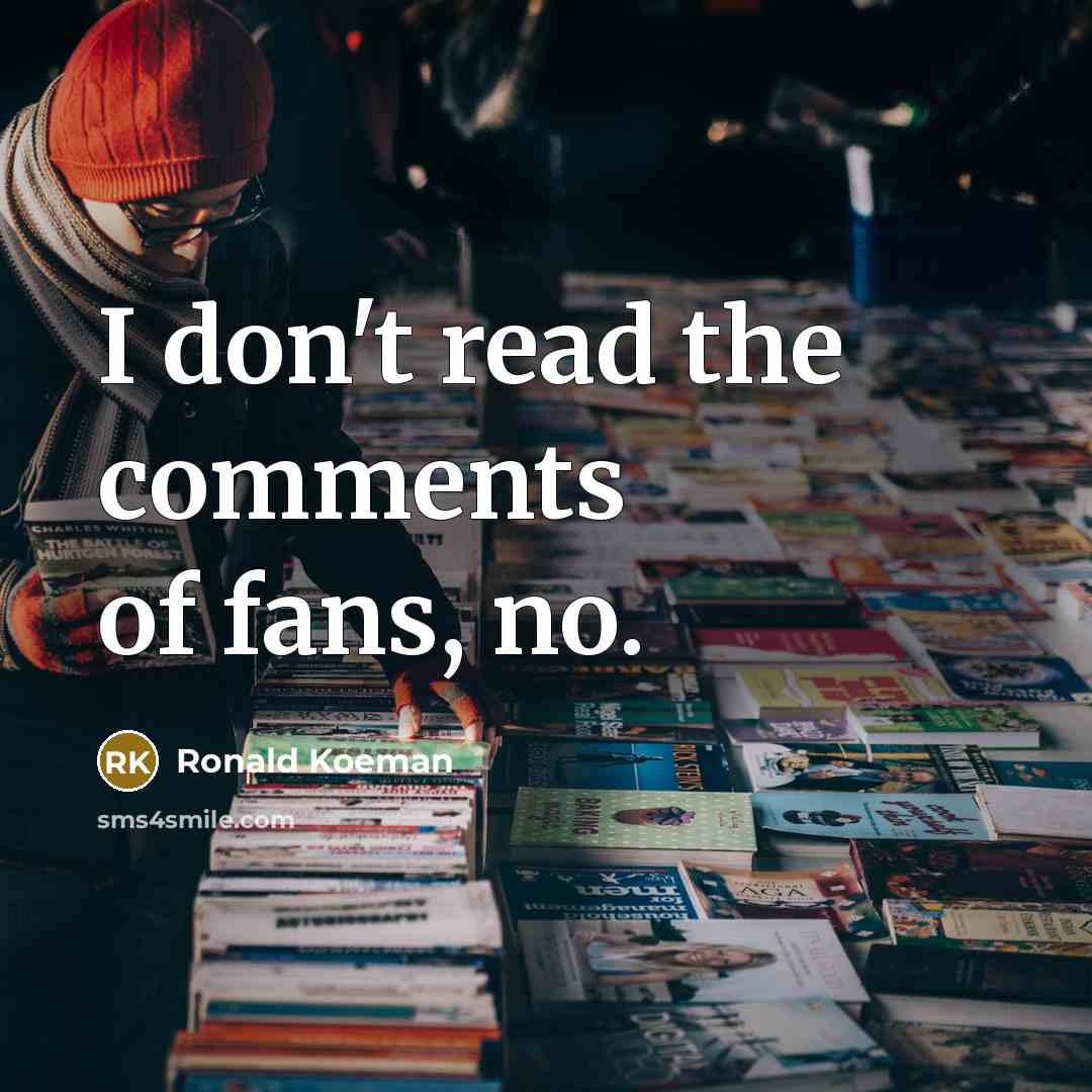 “I don't read the comments of fans, no.…” quote by Ronald Koeman