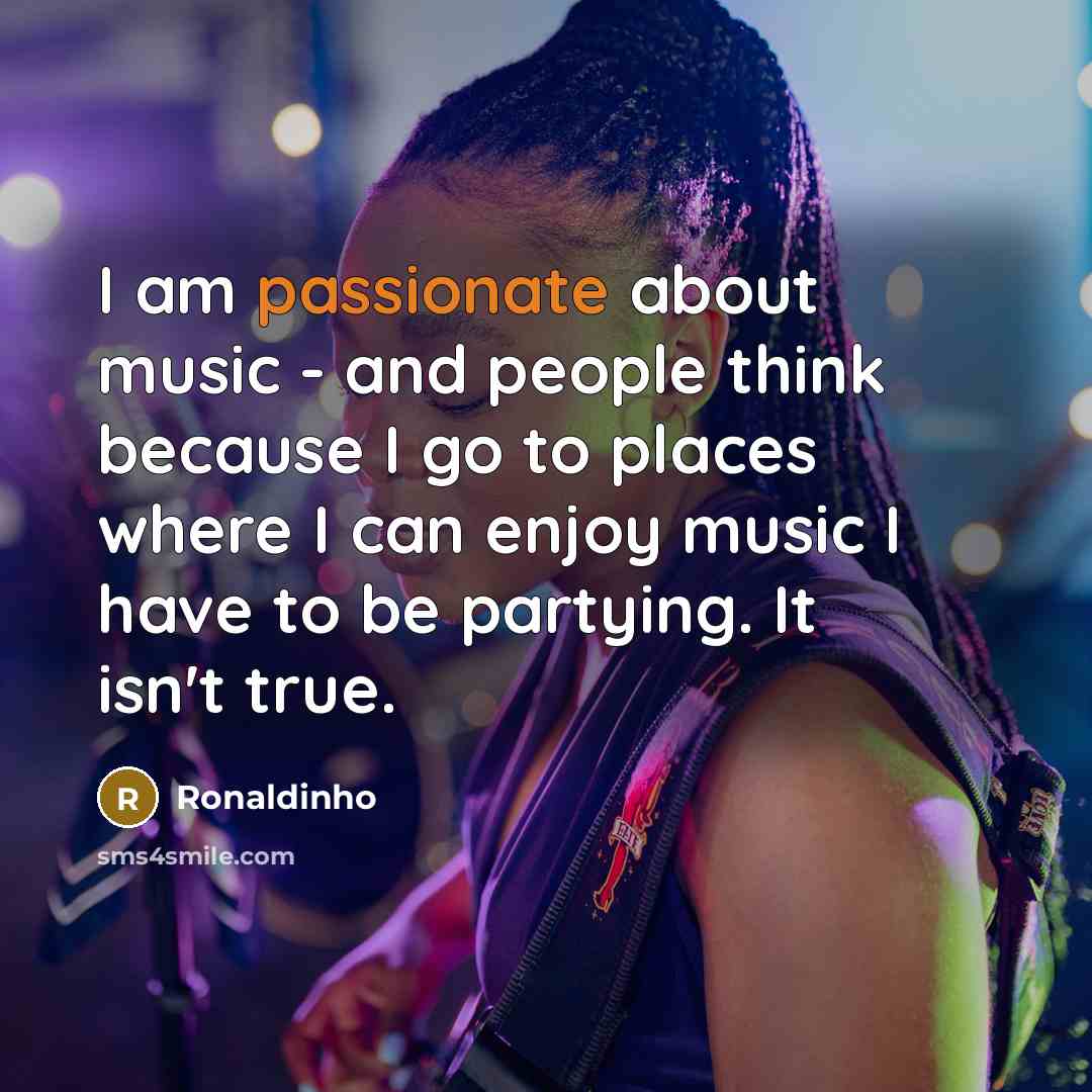 “I am passionate about music - and people think because…” quote by Ronaldinho