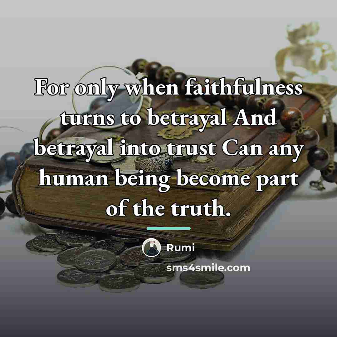 “For only when faithfulness turns to betrayal And betrayal into…” quote by Rumi