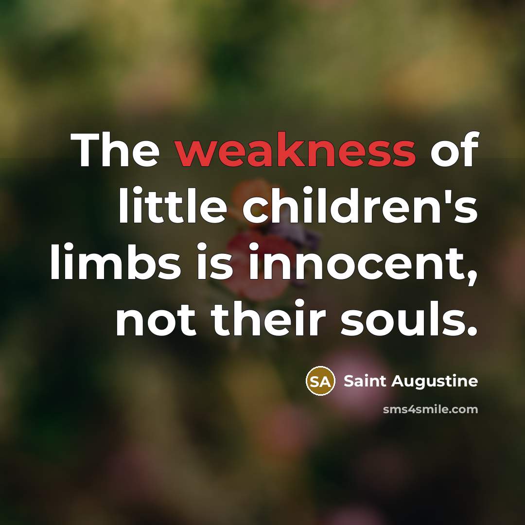 “The weakness of little children's limbs is innocent, not their…” quote by Saint Augustine